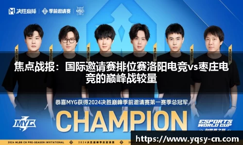 焦点战报：国际邀请赛排位赛洛阳电竞vs枣庄电竞的巅峰战较量